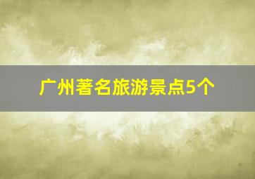 广州著名旅游景点5个