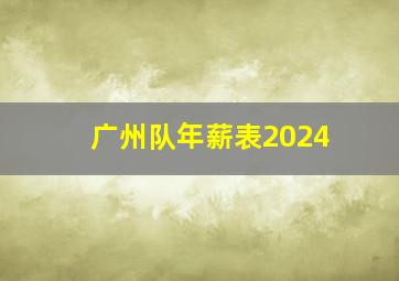 广州队年薪表2024