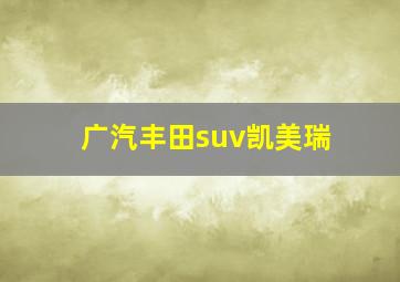 广汽丰田suv凯美瑞