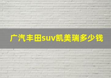 广汽丰田suv凯美瑞多少钱