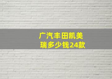 广汽丰田凯美瑞多少钱24款