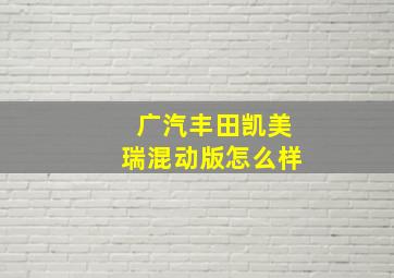 广汽丰田凯美瑞混动版怎么样