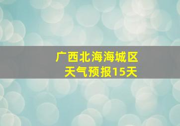 广西北海海城区天气预报15天