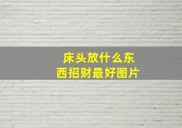 床头放什么东西招财最好图片