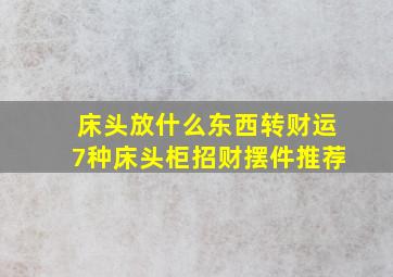 床头放什么东西转财运7种床头柜招财摆件推荐