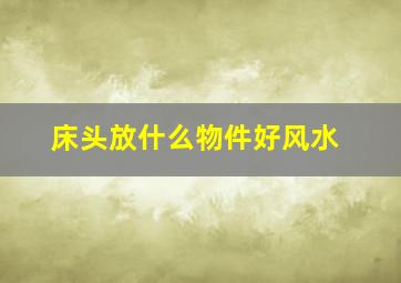 床头放什么物件好风水