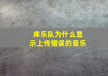 库乐队为什么显示上传错误的音乐