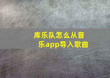 库乐队怎么从音乐app导入歌曲