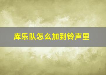 库乐队怎么加到铃声里