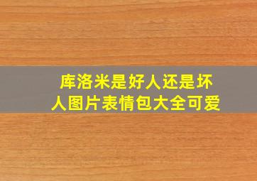 库洛米是好人还是坏人图片表情包大全可爱