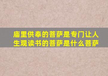 庙里供奉的菩萨是专门让人生观读书的菩萨是什么菩萨