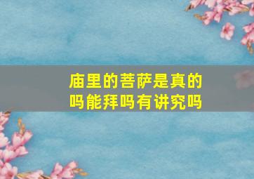 庙里的菩萨是真的吗能拜吗有讲究吗