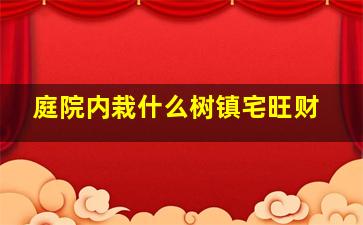 庭院内栽什么树镇宅旺财