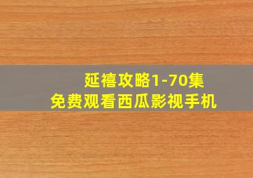 延禧攻略1-70集免费观看西瓜影视手机