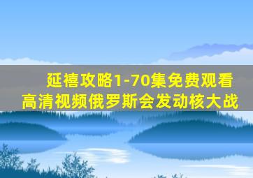 延禧攻略1-70集免费观看高清视频俄罗斯会发动核大战