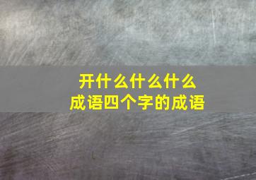 开什么什么什么成语四个字的成语