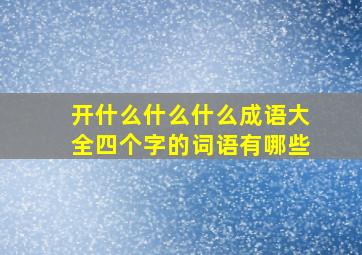 开什么什么什么成语大全四个字的词语有哪些