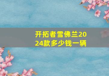 开拓者雪佛兰2024款多少钱一辆