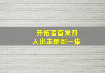 开拓者首发四人出走是哪一集