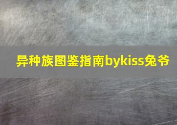 异种族图鉴指南bykiss兔爷