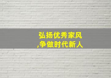 弘扬优秀家风,争做时代新人