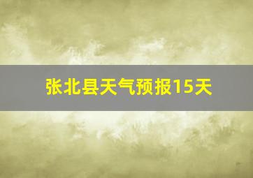 张北县天气预报15天