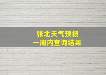 张北天气预报一周内查询结果