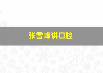 张雪峰讲口腔