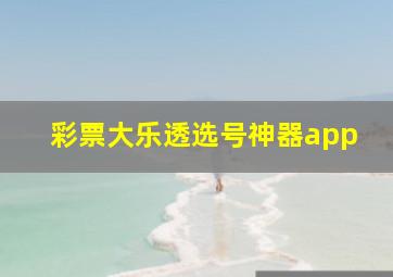 彩票大乐透选号神器app