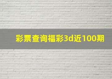 彩票查询福彩3d近100期