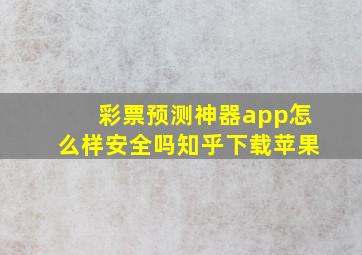 彩票预测神器app怎么样安全吗知乎下载苹果