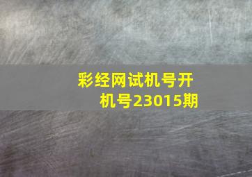 彩经网试机号开机号23015期