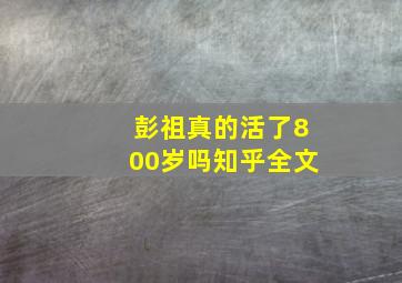 彭祖真的活了800岁吗知乎全文