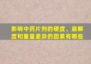 影响中药片剂的硬度、崩解度和重量差异的因素有哪些