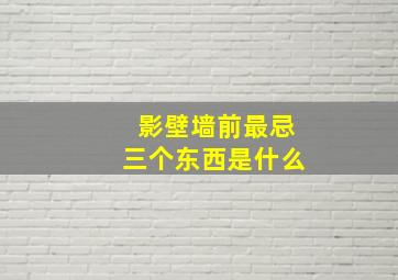 影壁墙前最忌三个东西是什么