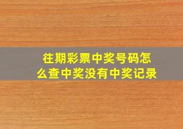 往期彩票中奖号码怎么查中奖没有中奖记录