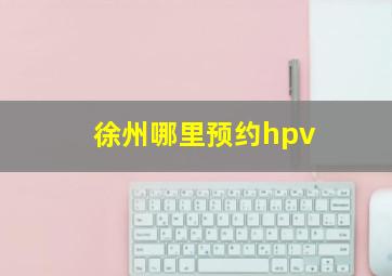 徐州哪里预约hpv