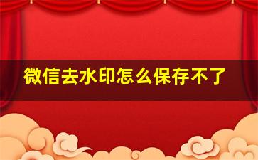 微信去水印怎么保存不了