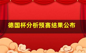 德国杯分析预赛结果公布