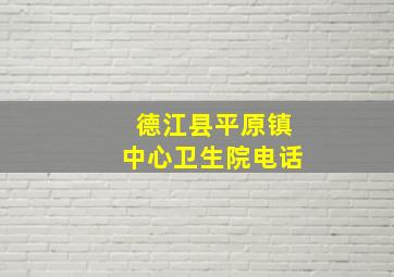 德江县平原镇中心卫生院电话