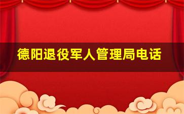 德阳退役军人管理局电话