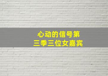 心动的信号第三季三位女嘉宾