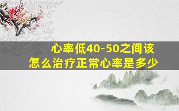 心率低40-50之间该怎么治疗正常心率是多少