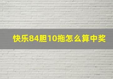 快乐84胆10拖怎么算中奖