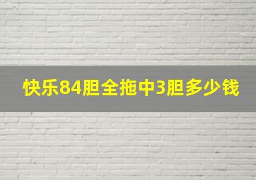 快乐84胆全拖中3胆多少钱