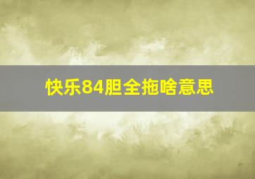 快乐84胆全拖啥意思