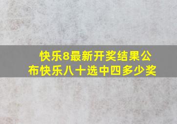 快乐8最新开奖结果公布快乐八十选中四多少奖