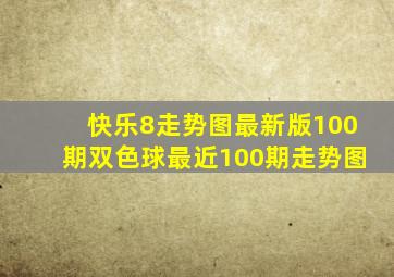 快乐8走势图最新版100期双色球最近100期走势图