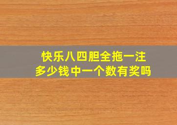 快乐八四胆全拖一注多少钱中一个数有奖吗