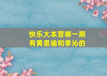 快乐大本营哪一期有黄景瑜和李沁的